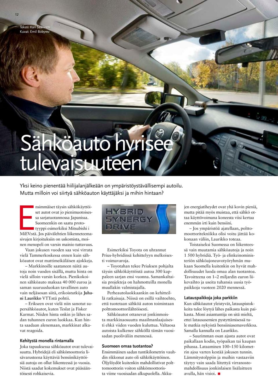 Suomeenkin on saatu prototyyppi esimerkiksi Mitsubishi i MiEV:stä. Jos päivälehtien liikenneteemasivujen kirjoituksiin on uskomista, moinen menopeli on varsin mainio tuttavuus.