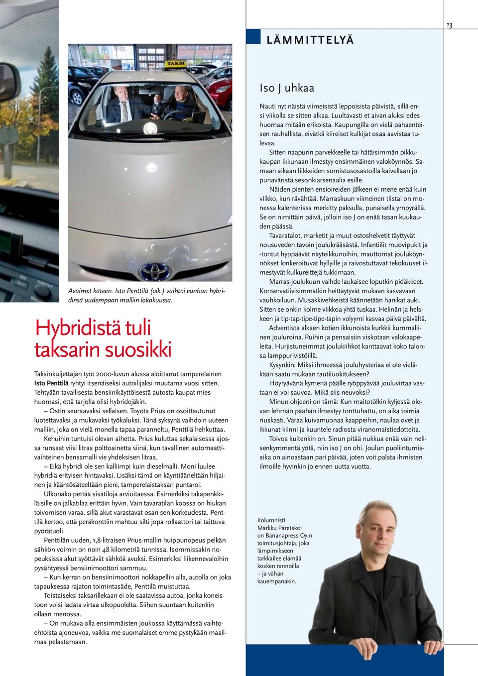 Tehtyään tavallisesta bensiinikäyttöisestä autosta kaupat mies huomasi, että tarjolla olisi hybridejäkin. Ostin seuraavaksi sellaisen.