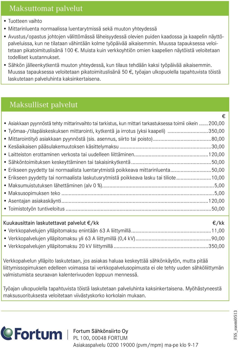 Muista kuin verkkoyhtiön omien kaapelien näytöistä veloitetaan todelliset kustannukset. Sähkön jälleenkytkentä muuton yhteydessä, kun tilaus tehdään kaksi työpäivää aikaisemmin.