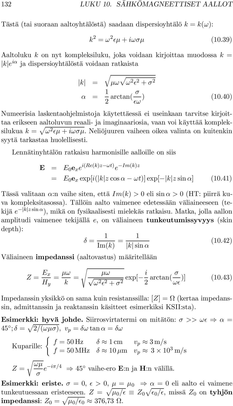 40) Numeerisia laskentaohjelmistoja käytettäessä ei useinkaan tarvitse kirjoittaa erikseen aaltoluvun reaali- ja imaginaariosia, vaan voi käyttää kompleksilukua k = ω 2 ɛµ + iωσµ.