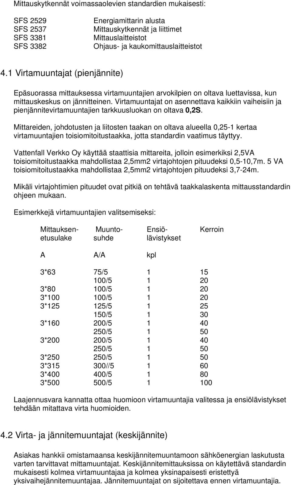 Virtamuuntajat on asennettava kaikkiin vaiheisiin ja pienjännitevirtamuuntajien tarkkuusluokan on oltava 0,2S.