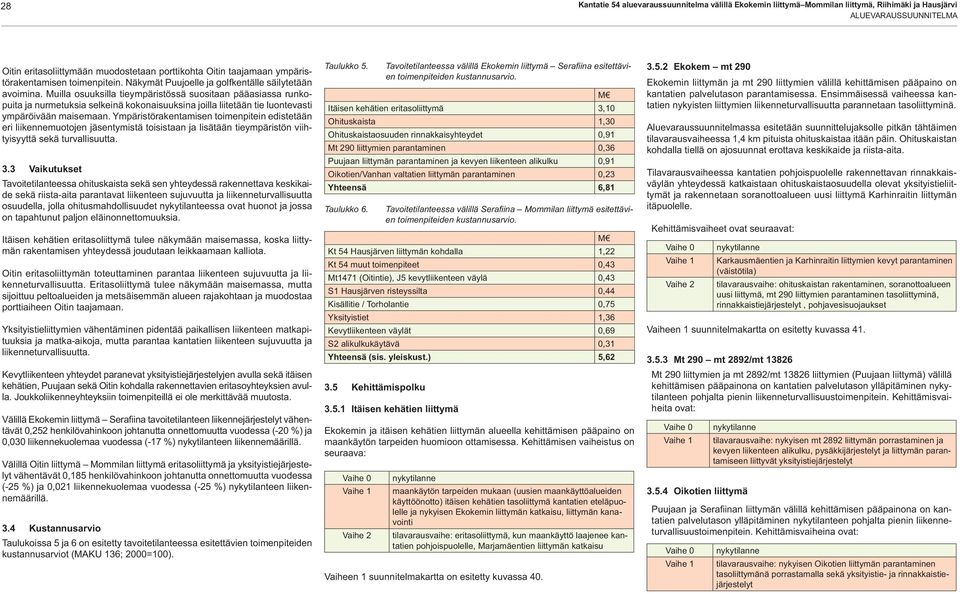 Muilla osuuksilla tieympäristössä suositaan pääasiassa runkopuita ja nurmetuksia selkeinä kokonaisuuksina joilla liitetään tie luontevasti ympäröivään maisemaan.