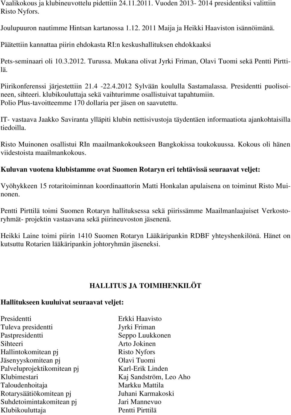 Piirikonferenssi järjestettiin 21.4-22.4.2012 Sylvään koululla Sastamalassa. Presidentti puolisoineen, sihteeri. klubikouluttaja sekä vaihturimme osallistuivat tapahtumiin.