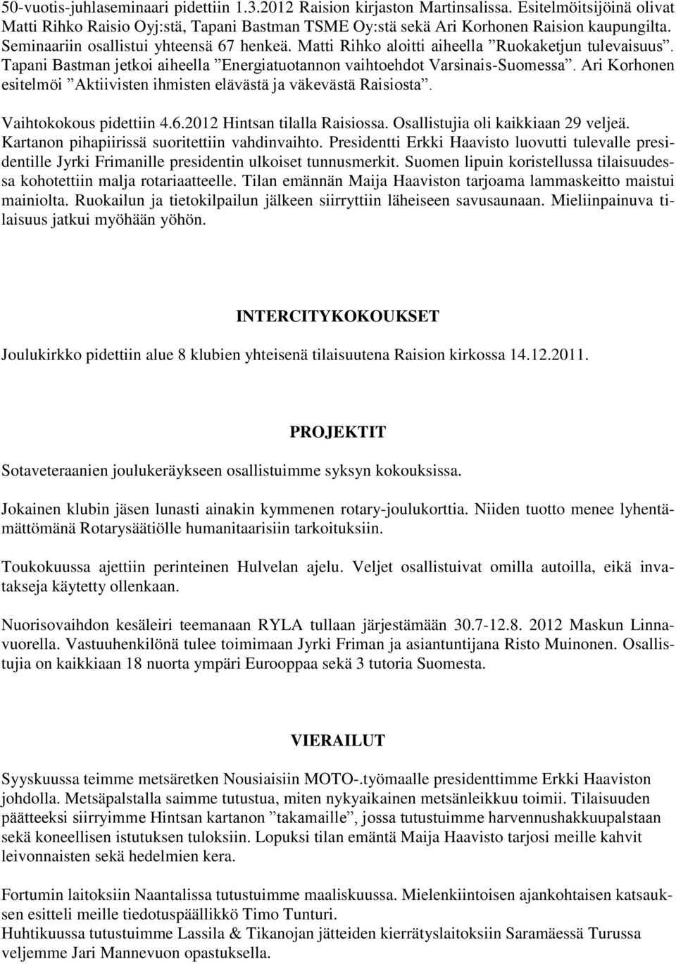 Ari Korhonen esitelmöi Aktiivisten ihmisten elävästä ja väkevästä Raisiosta. Vaihtokokous pidettiin 4.6.2012 Hintsan tilalla Raisiossa. Osallistujia oli kaikkiaan 29 veljeä.