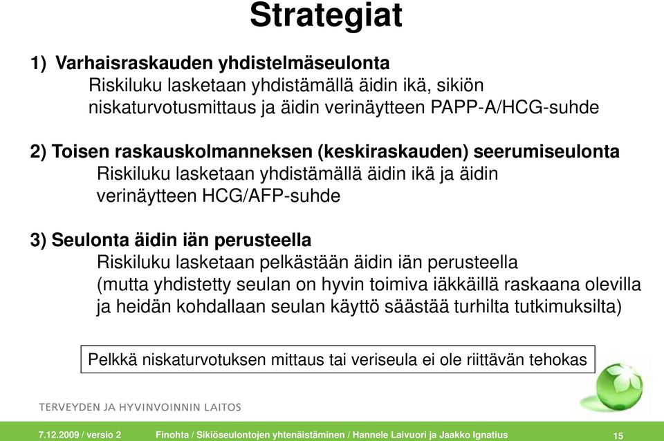 lasketaan pelkästään äidin iän perusteella (mutta yhdistetty seulan on hyvin toimiva iäkkäillä raskaana olevilla ja heidän kohdallaan seulan käyttö säästää turhilta