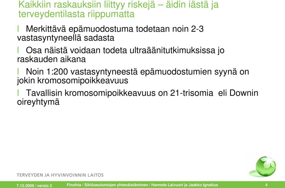 vastasyntyneestä epämuodostumien syynä on jokin kromosomipoikkeavuus Tavallisin kromosomipoikkeavuus on 21-trisomia