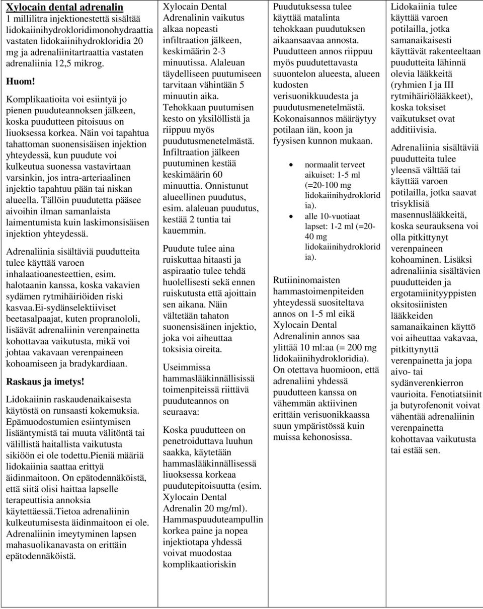 Näin voi tapahtua tahattoman suonensisäisen injektion yhteydessä, kun puudute voi kulkeutua suonessa vastavirtaan varsinkin, jos intra-arteriaalinen injektio tapahtuu pään tai niskan alueella.