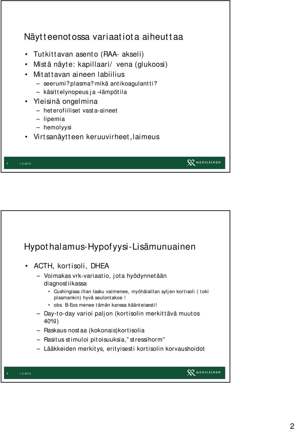 Voimakas vrk-variaatio, jota hyödynnetään diagnostiikassa Cushingissa illan lasku vaimenee, myöhäisillan syljen kortisoli ( toki plasmankin) hyvä seulontakoe! obs.