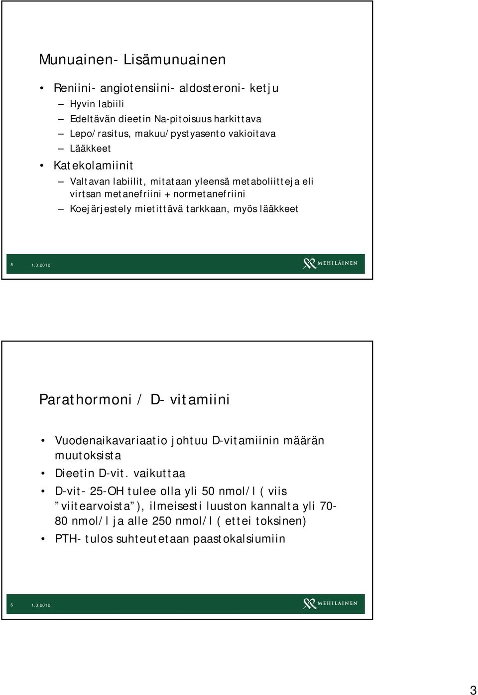 tarkkaan, myös lääkkeet 5 Parathormoni / D- vitamiini Vuodenaikavariaatio johtuu D-vitamiinin määrän muutoksista Dieetin D-vit.