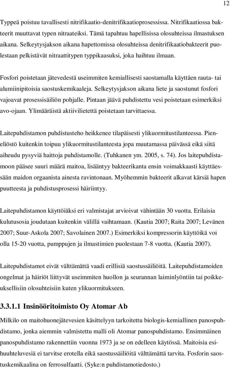 Fosfori poistetaan jätevedestä useimmiten kemiallisesti saostamalla käyttäen rauta- tai alumiinipitoisia saostuskemikaaleja.