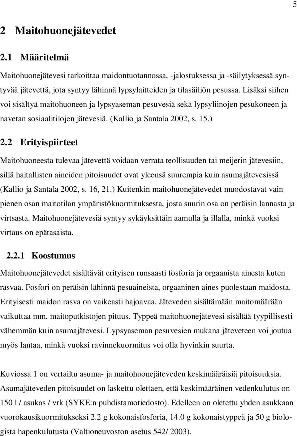 2 Erityispiirteet Maitohuoneesta tulevaa jätevettä voidaan verrata teollisuuden tai meijerin jätevesiin, sillä haitallisten aineiden pitoisuudet ovat yleensä suurempia kuin asumajätevesissä (Kallio