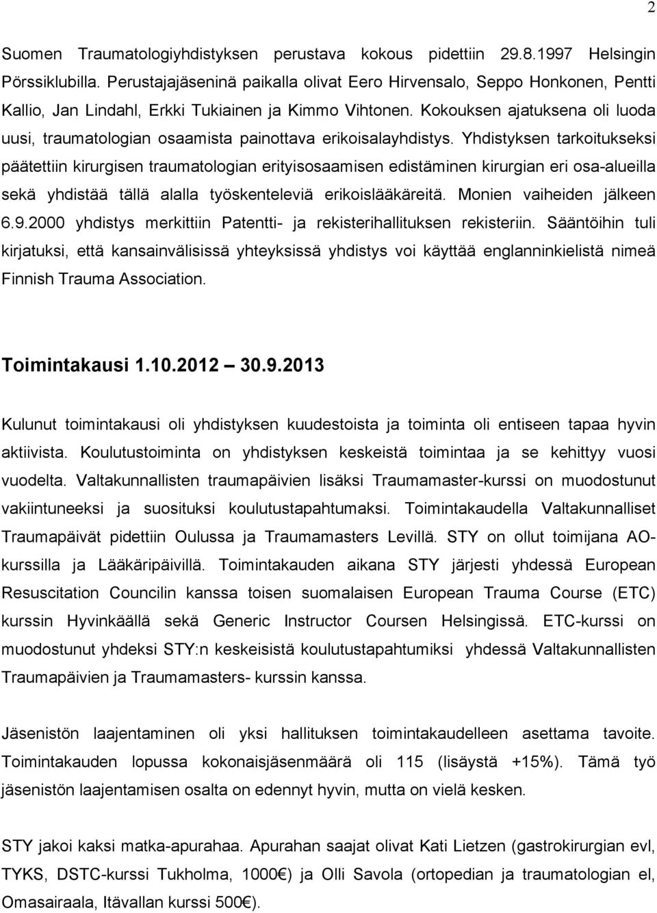 Kokouksen ajatuksena oli luoda uusi, traumatologian osaamista painottava erikoisalayhdistys.