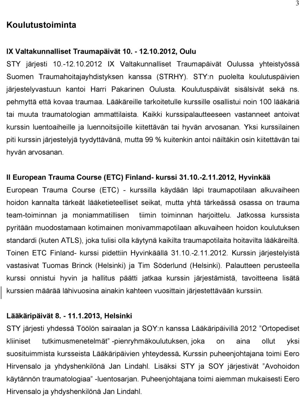 Lääkäreille tarkoitetulle kurssille osallistui noin 100 lääkäriä tai muuta traumatologian ammattilaista.