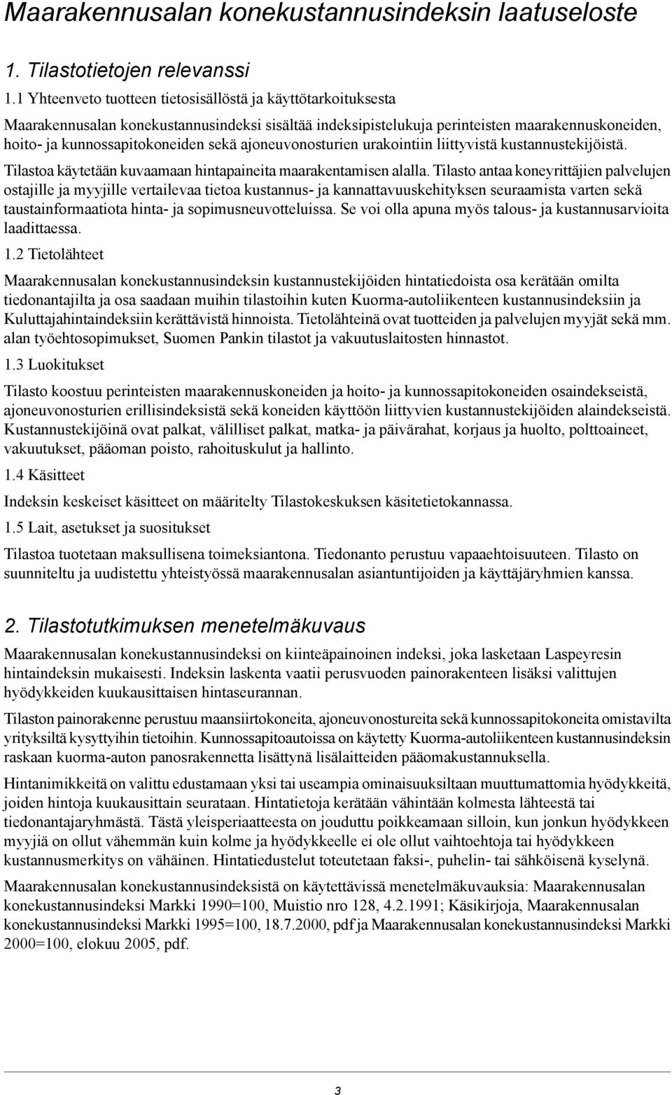 ajoneuvonosturien urakointiin liittyvistä kustannustekijöistä. Tilastoa käytetään kuvaamaan hintapaineita maarakentamisen alalla.