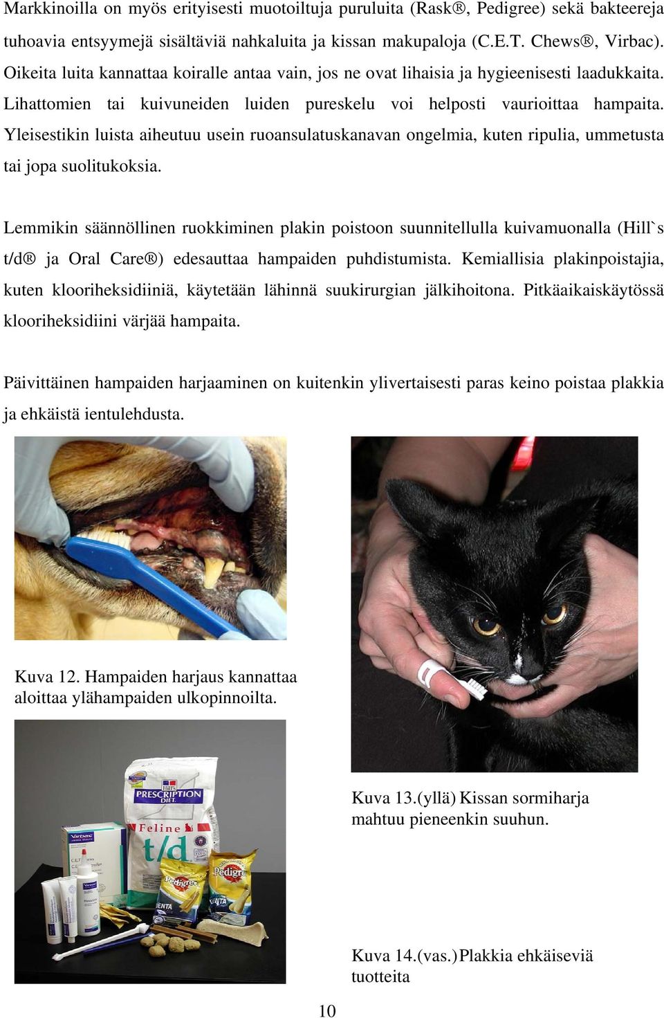 Yleisestikin luista aiheutuu usein ruoansulatuskanavan ongelmia, kuten ripulia, ummetusta tai jopa suolitukoksia.