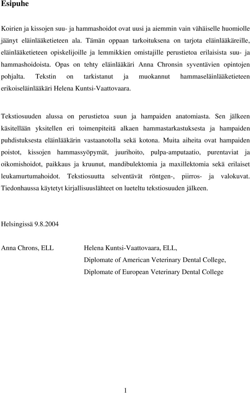 Opas on tehty eläinlääkäri Anna Chronsin syventävien opintojen pohjalta. Tekstin on tarkistanut ja muokannut hammaseläinlääketieteen erikoiseläinlääkäri Helena Kuntsi-Vaattovaara.