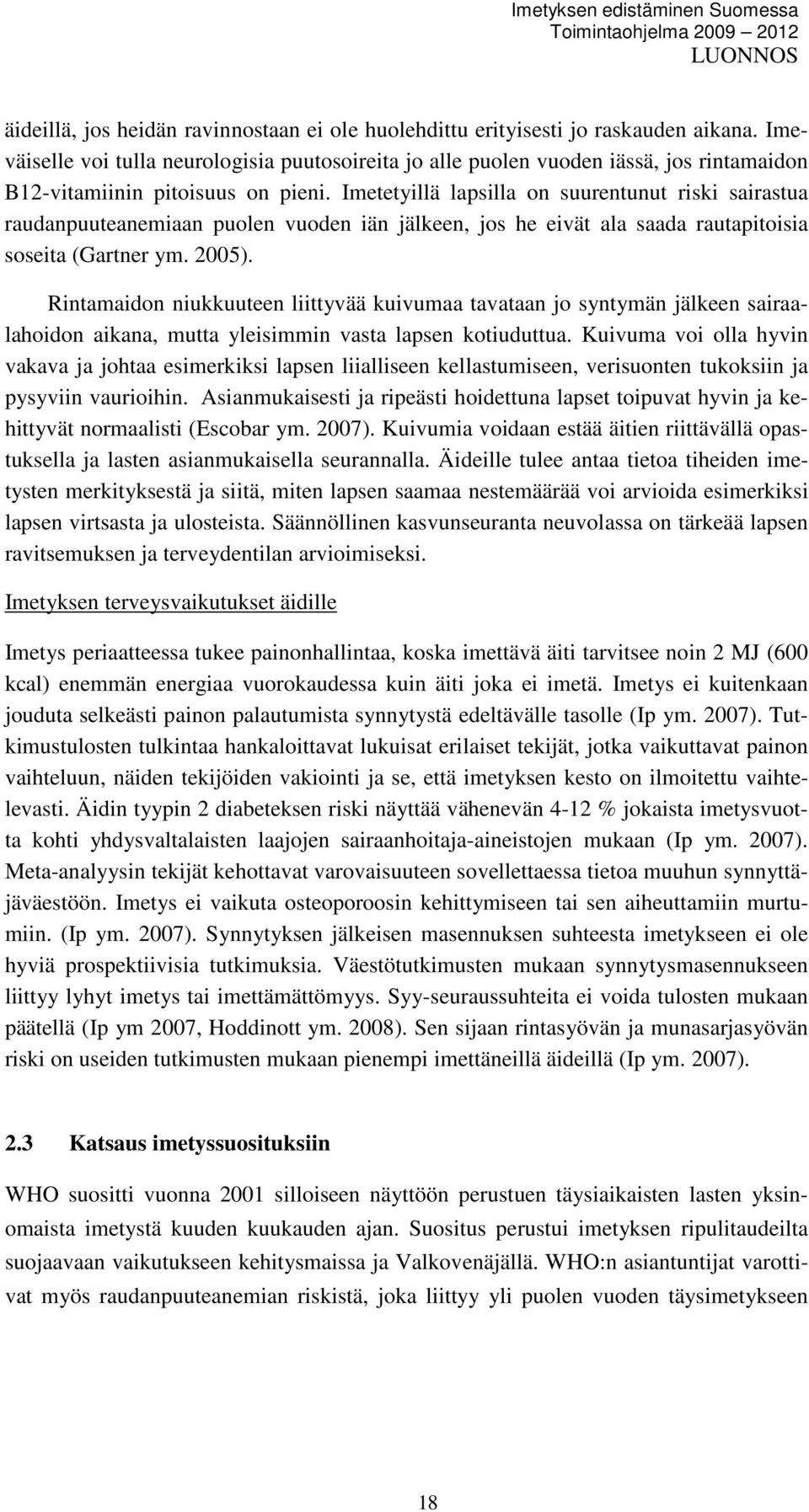Imetetyillä lapsilla on suurentunut riski sairastua raudanpuuteanemiaan puolen vuoden iän jälkeen, jos he eivät ala saada rautapitoisia soseita (Gartner ym. 2005).