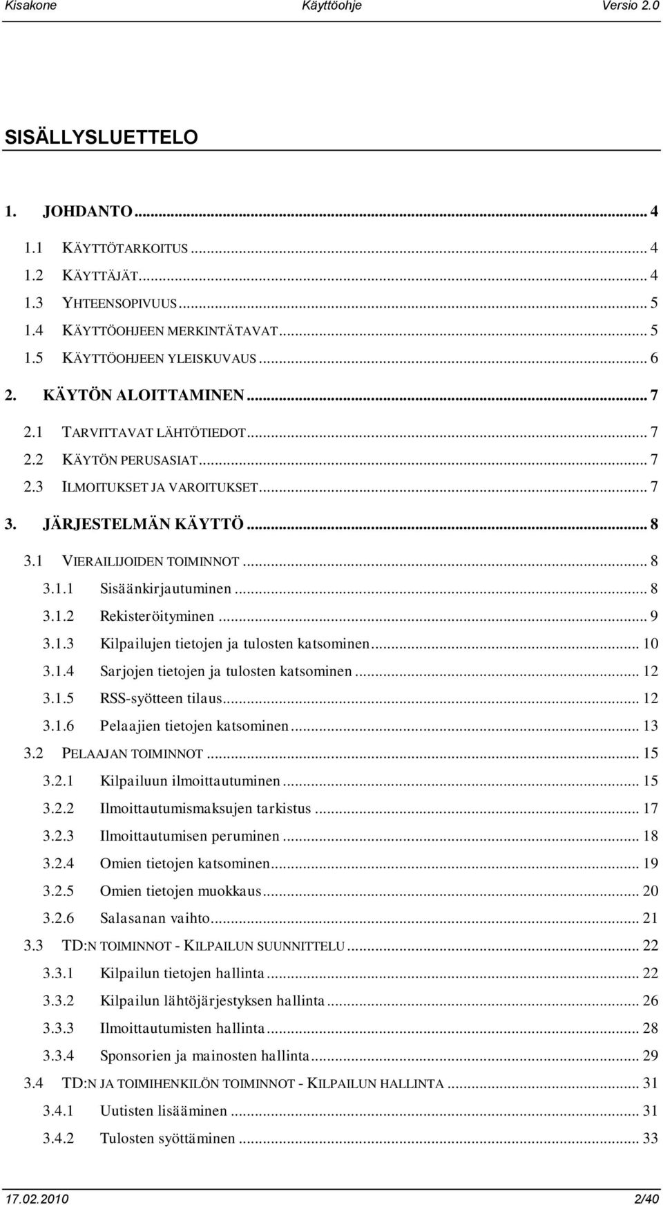 .. 9 3.1.3 Kilpailujen tietojen ja tulosten katsominen... 10 3.1.4 Sarjojen tietojen ja tulosten katsominen... 12 3.1.5 RSS-syötteen tilaus... 12 3.1.6 Pelaajien tietojen katsominen... 13 3.