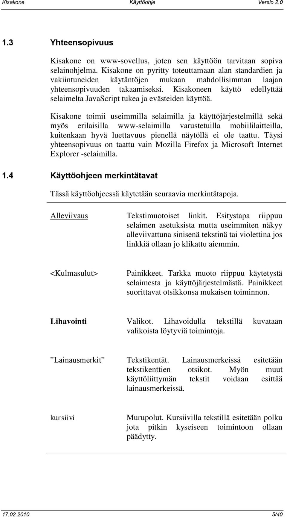 Kisakoneen käyttö edellyttää selaimelta JavaScript tukea ja evästeiden käyttöä.