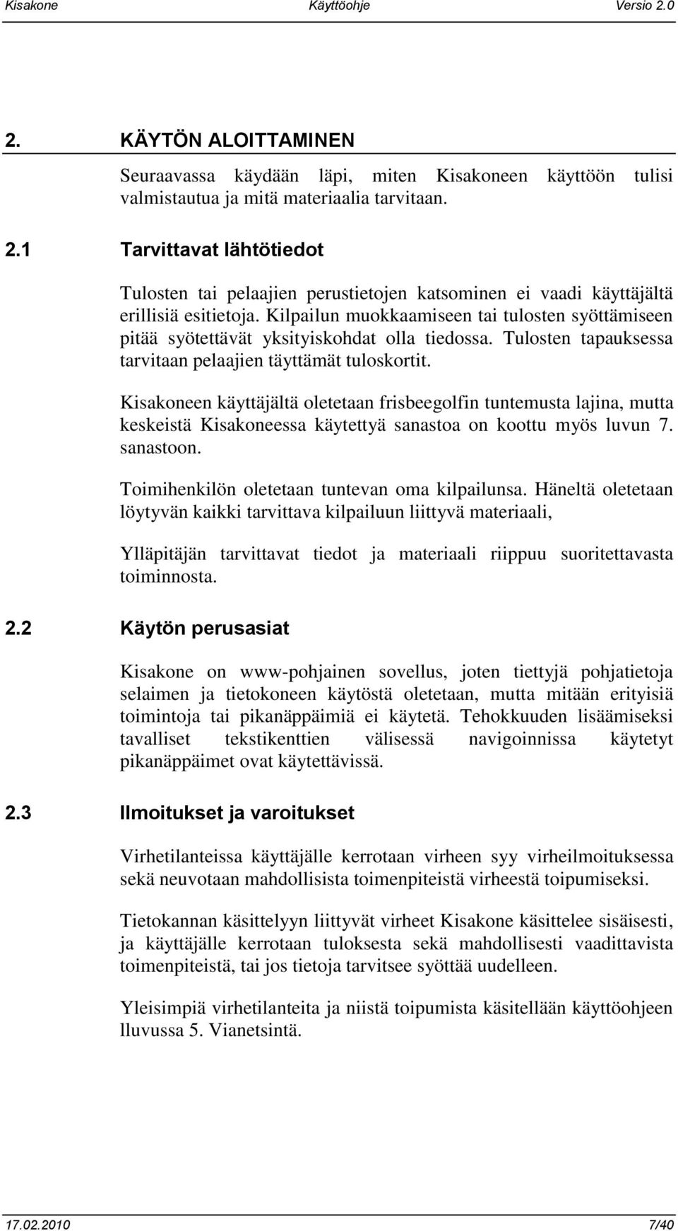 Kilpailun muokkaamiseen tai tulosten syöttämiseen pitää syötettävät yksityiskohdat olla tiedossa. Tulosten tapauksessa tarvitaan pelaajien täyttämät tuloskortit.