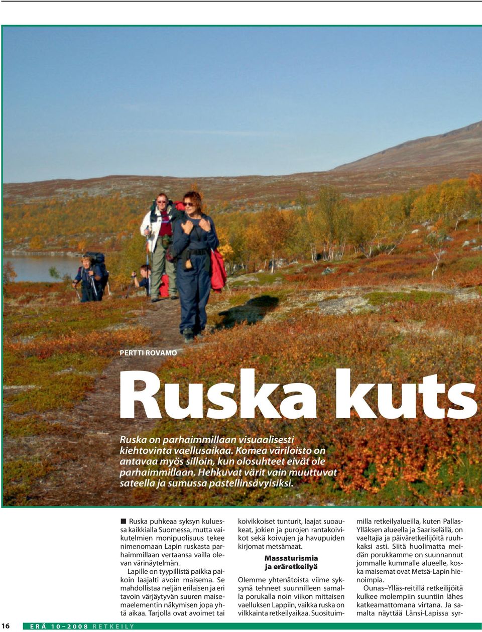 16 ERÄ 10 2008 RETKEILY Ruska puhkeaa syksyn kuluessa kaikkialla Suomessa, mutta vaikutelmien monipuolisuus tekee nimenomaan Lapin ruskasta parhaimmillaan vertaansa vailla olevan värinäytelmän.