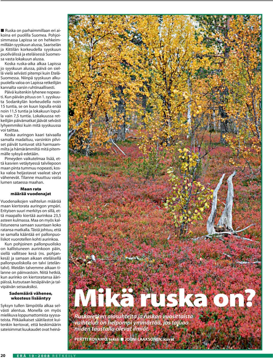 Koska ruska-aika alkaa Lapissa jo syyskuun alussa, päivä on siellä vielä selvästi pitempi kuin Etelä- Suomessa.