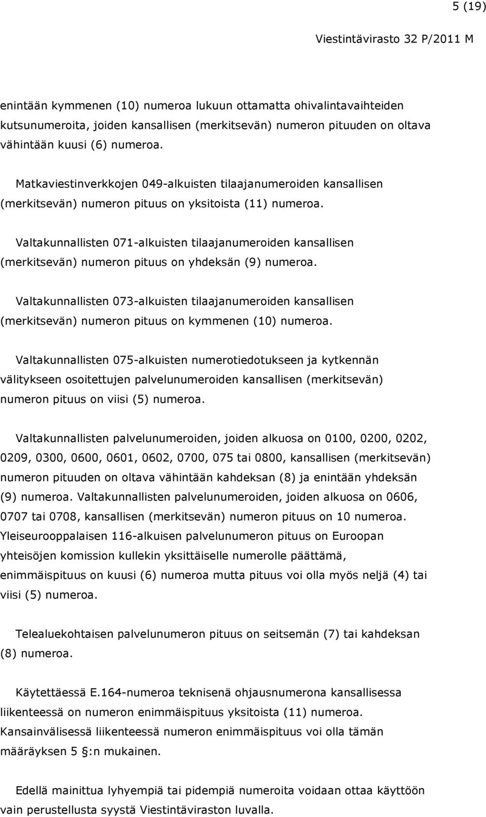 Valtakunnallisten 071-alkuisten tilaajanumeroiden kansallisen (merkitsevän) numeron pituus on yhdeksän (9) numeroa.