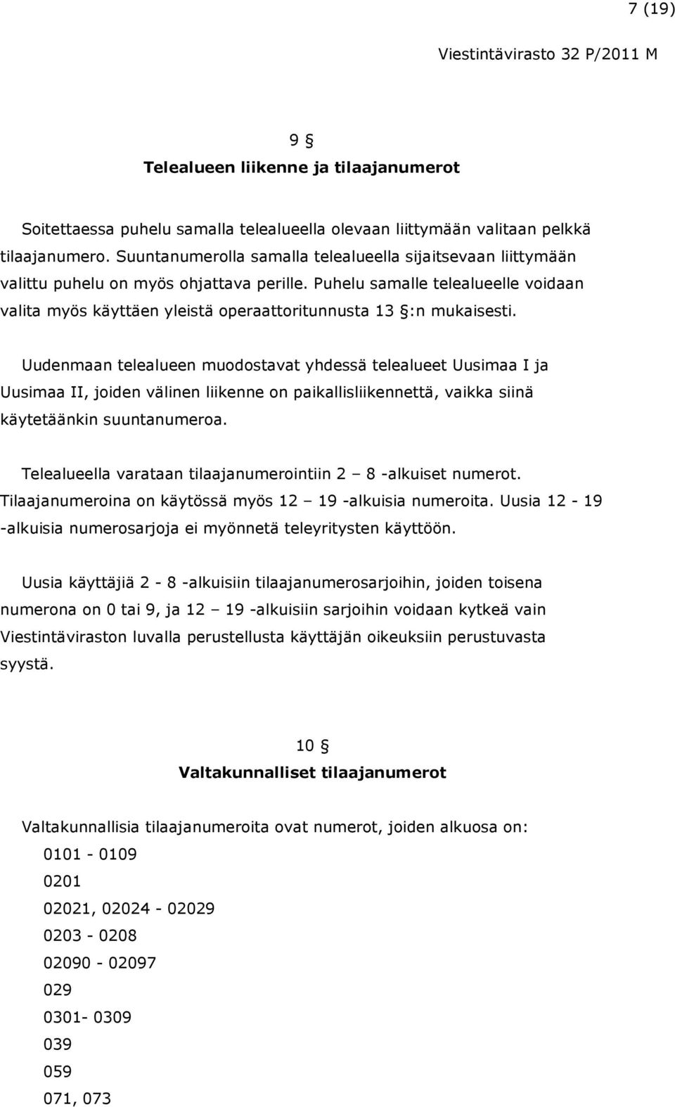 Puhelu samalle telealueelle voidaan valita myös käyttäen yleistä operaattoritunnusta 13 :n mukaisesti.