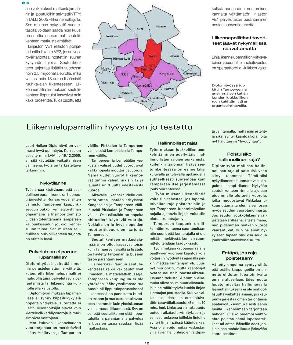 Linjaston VE1 reitistön pohjalta luotiin linjasto VE2, jossa vuorovälitarjontaa nostettiin suuren kysynnän linjoilla.