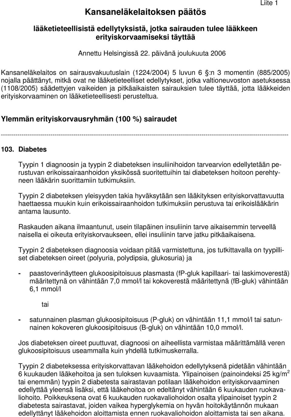 asetuksessa (1108/2005) säädettyjen vaikeiden ja pitkäaikaisten sairauksien tulee täyttää, jotta lääkkeiden erityiskorvaaminen on lääketieteellisesti perusteltua.