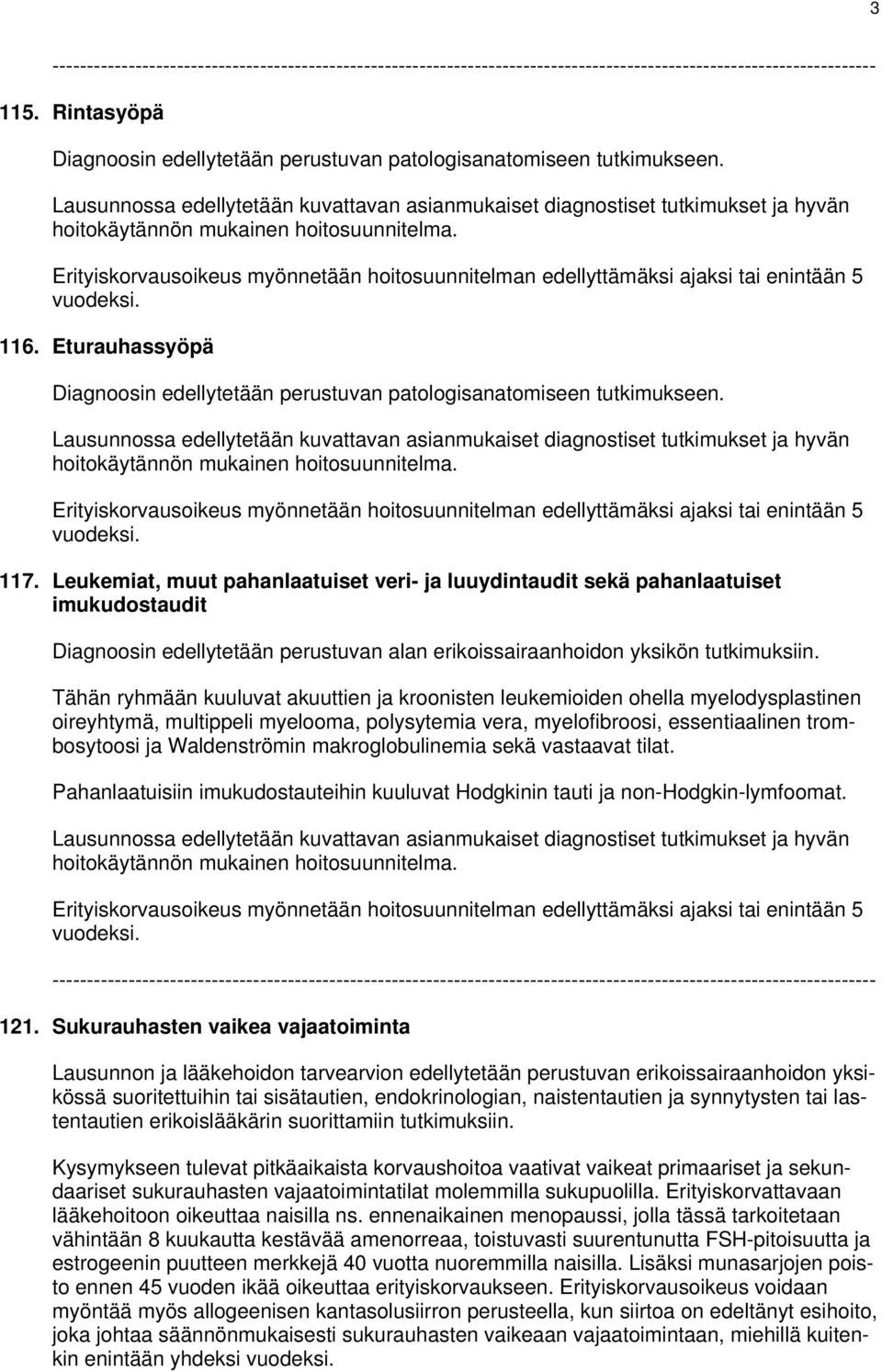 Leukemiat, muut pahanlaatuiset veri- ja luuydintaudit sekä pahanlaatuiset imukudostaudit Diagnoosin edellytetään perustuvan alan erikoissairaanhoidon yksikön tutkimuksiin.