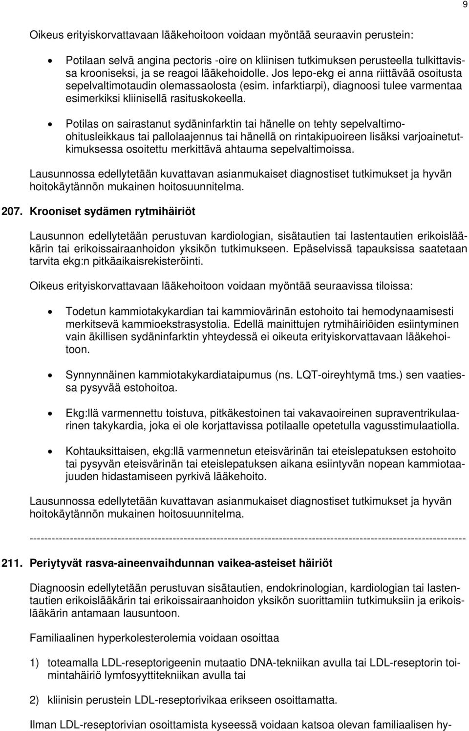 Potilas on sairastanut sydäninfarktin tai hänelle on tehty sepelvaltimoohitusleikkaus tai pallolaajennus tai hänellä on rintakipuoireen lisäksi varjoainetutkimuksessa osoitettu merkittävä ahtauma