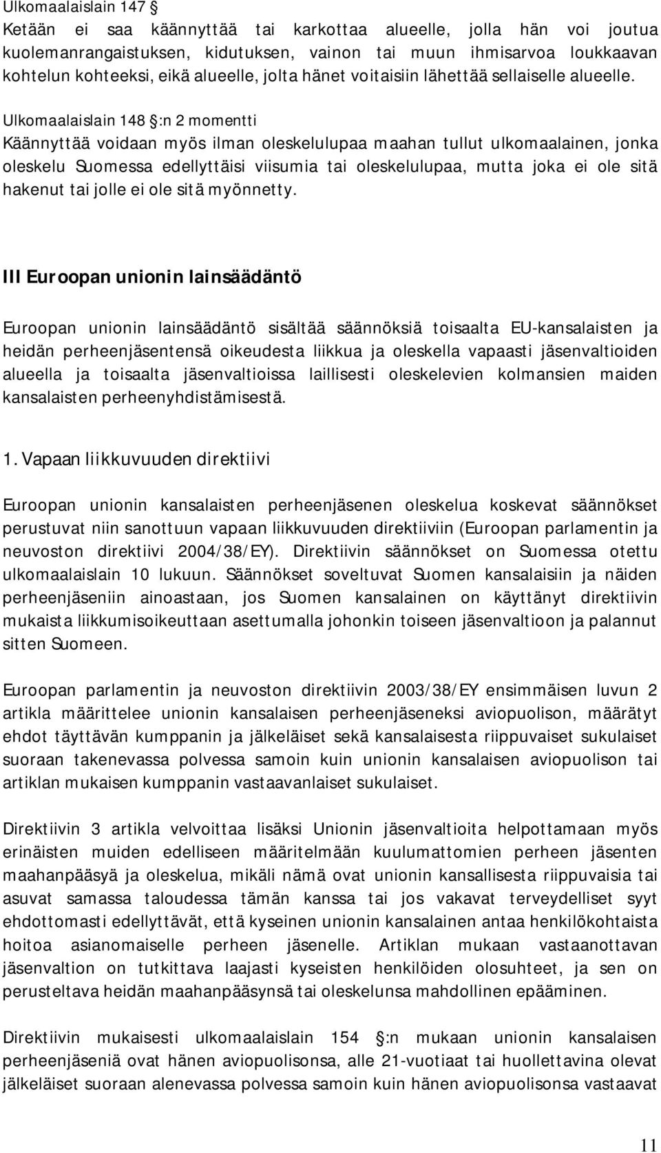 Ulkomaalaislain 148 :n 2 momentti Käännyttää voidaan myös ilman oleskelulupaa maahan tullut ulkomaalainen, jonka oleskelu Suomessa edellyttäisi viisumia tai oleskelulupaa, mutta joka ei ole sitä