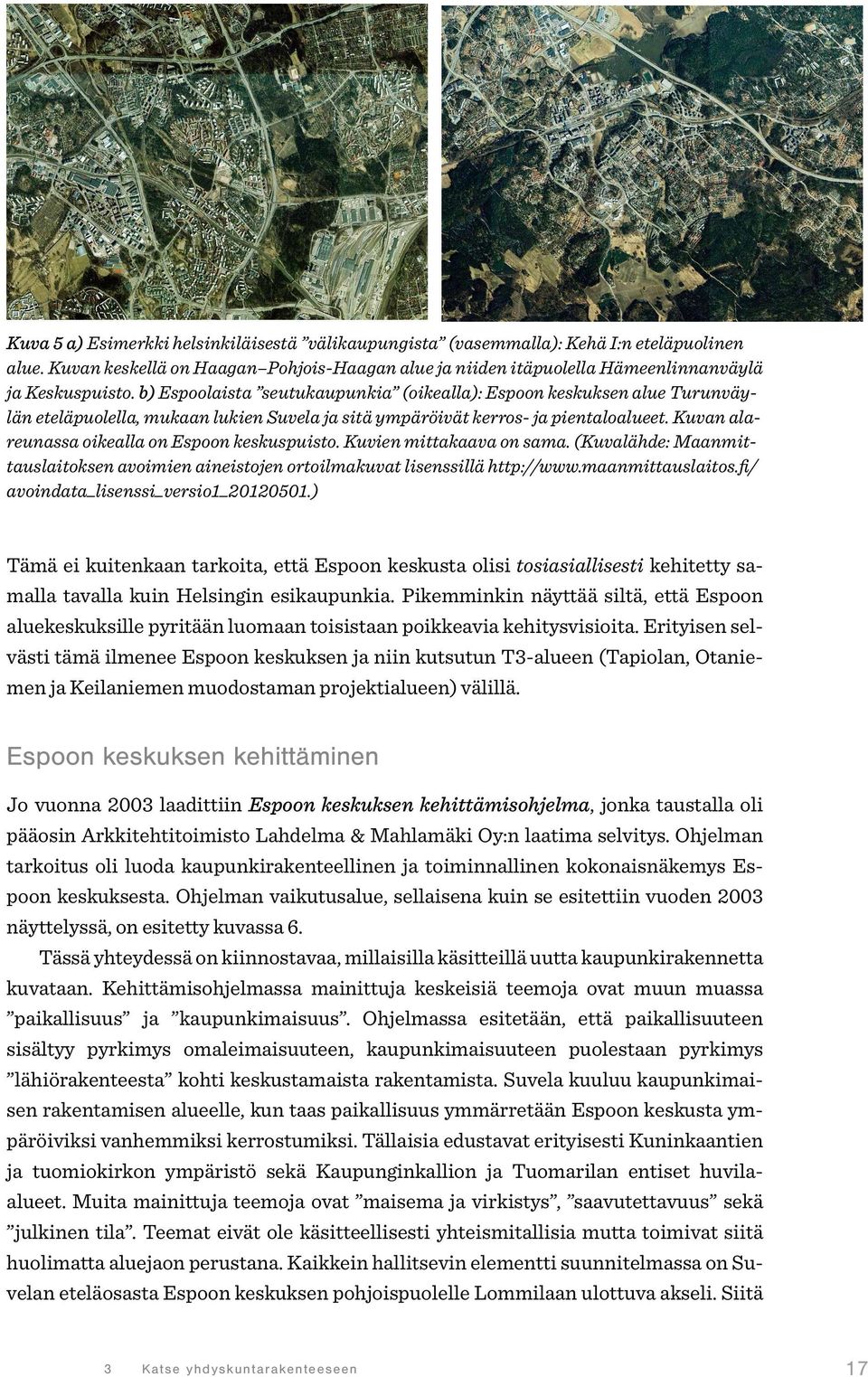 Kuvan alareunassa oikealla on Espoon keskuspuisto. Kuvien mittakaava on sama. (Kuvalähde: Maanmittauslaitoksen avoimien aineistojen ortoilmakuvat lisenssillä http://www.maanmittauslaitos.