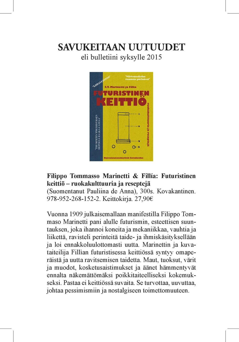 27,90 Vuonna 1909 julkaisemallaan manifestilla Filippo Tommaso Marinetti pani alulle futurismin, esteettisen suuntauksen, joka ihannoi koneita ja mekaniikkaa, vauhtia ja liikettä, ravisteli