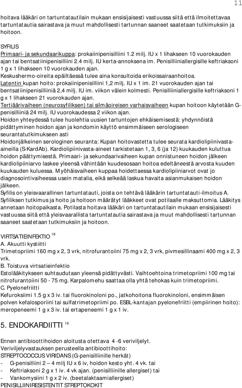 Penisilliiniallergisille keftriaksoni 1 g x 1 lihakseen 10 vuorokauden ajan. Keskushermo-oireita epäiltäessä tulee aina konsultoida erikoissairaanhoitoa.