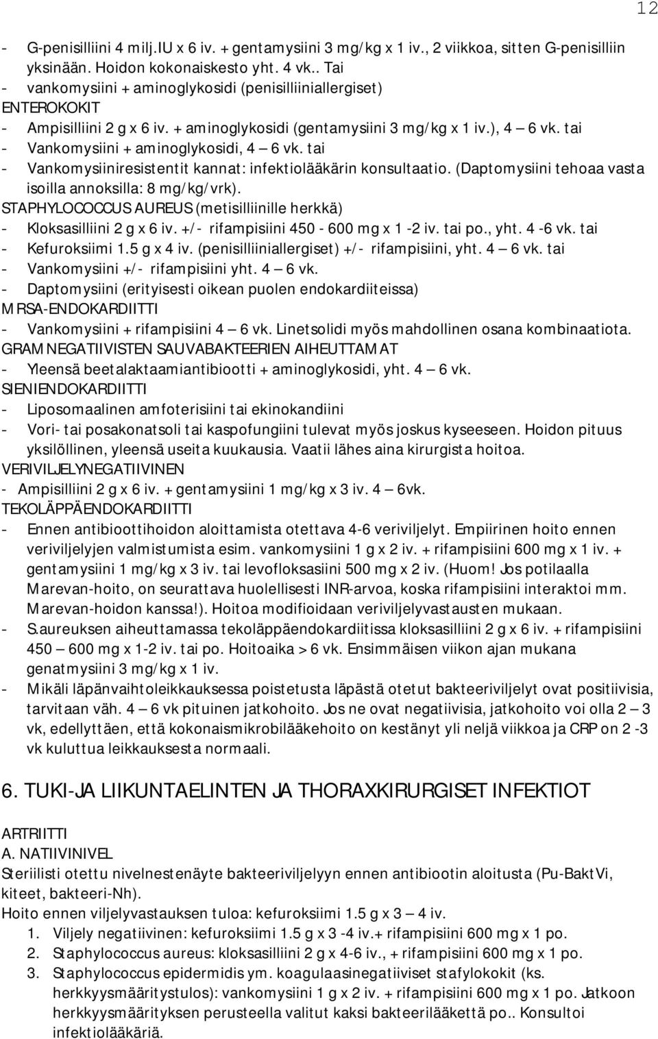 tai - Vankomysiini + aminoglykosidi, 4 6 vk. tai - Vankomysiiniresistentit kannat: infektiolääkärin konsultaatio. (Daptomysiini tehoaa vasta isoilla annoksilla: 8 mg/kg/vrk).