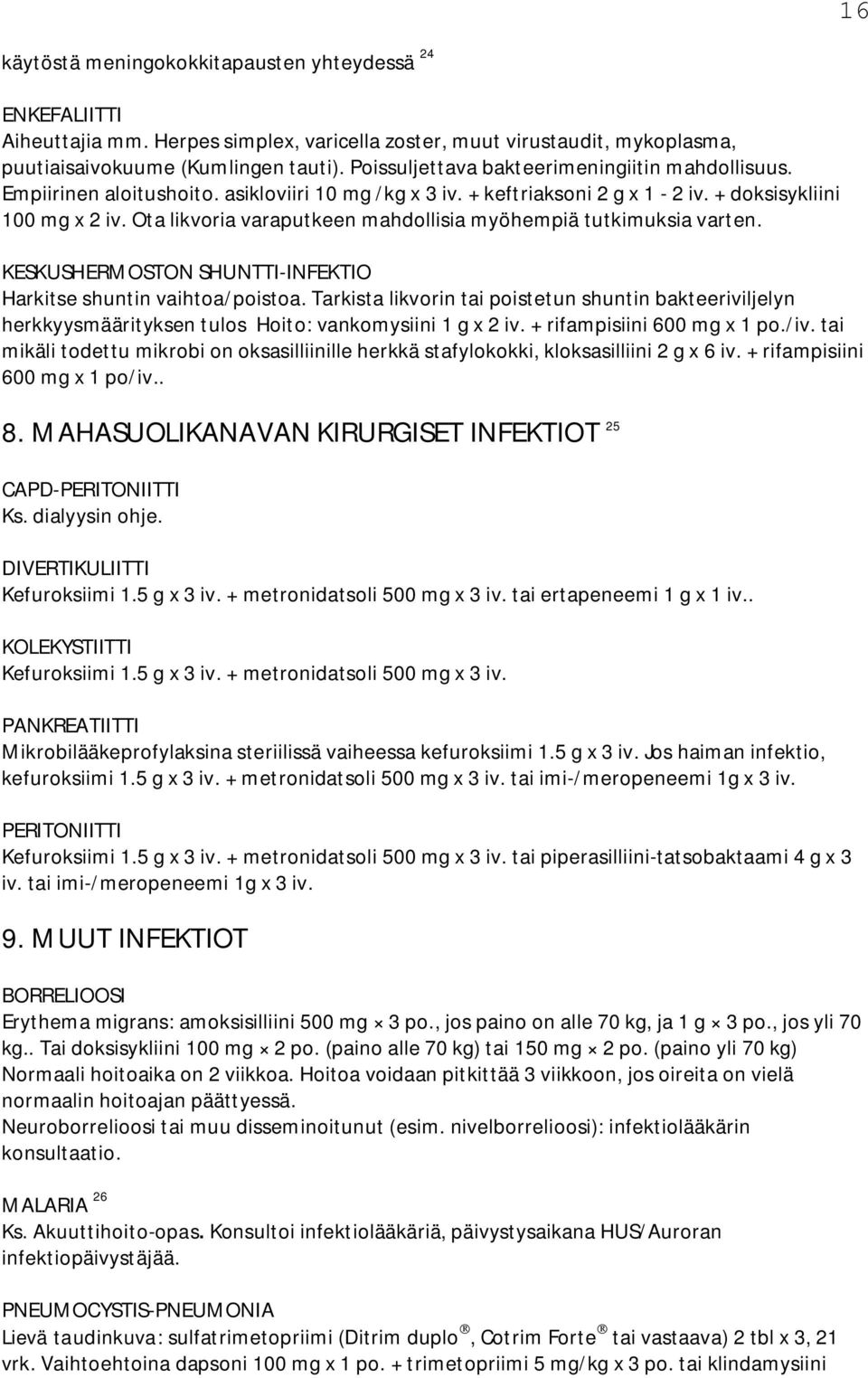 Ota likvoria varaputkeen mahdollisia myöhempiä tutkimuksia varten. KESKUSHERMOSTON SHUNTTI-INFEKTIO Harkitse shuntin vaihtoa/poistoa.