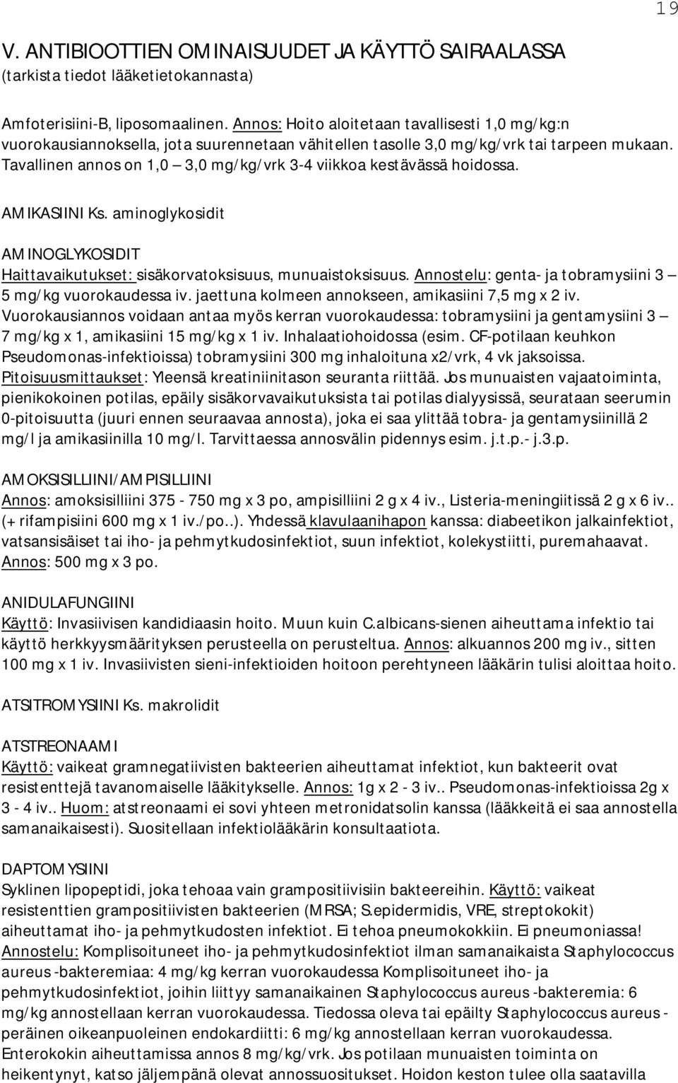 Tavallinen annos on 1,0 3,0 mg/kg/vrk 3-4 viikkoa kestävässä hoidossa. AMIKASIINI Ks. aminoglykosidit AMINOGLYKOSIDIT Haittavaikutukset: sisäkorvatoksisuus, munuaistoksisuus.