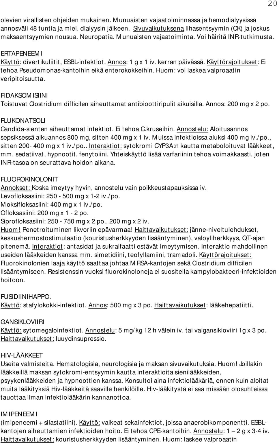 Annos: 1 g x 1 iv. kerran päivässä. Käyttörajoitukset: Ei tehoa Pseudomonas-kantoihin eikä enterokokkeihin. Huom: voi laskea valproaatin veripitoisuutta.