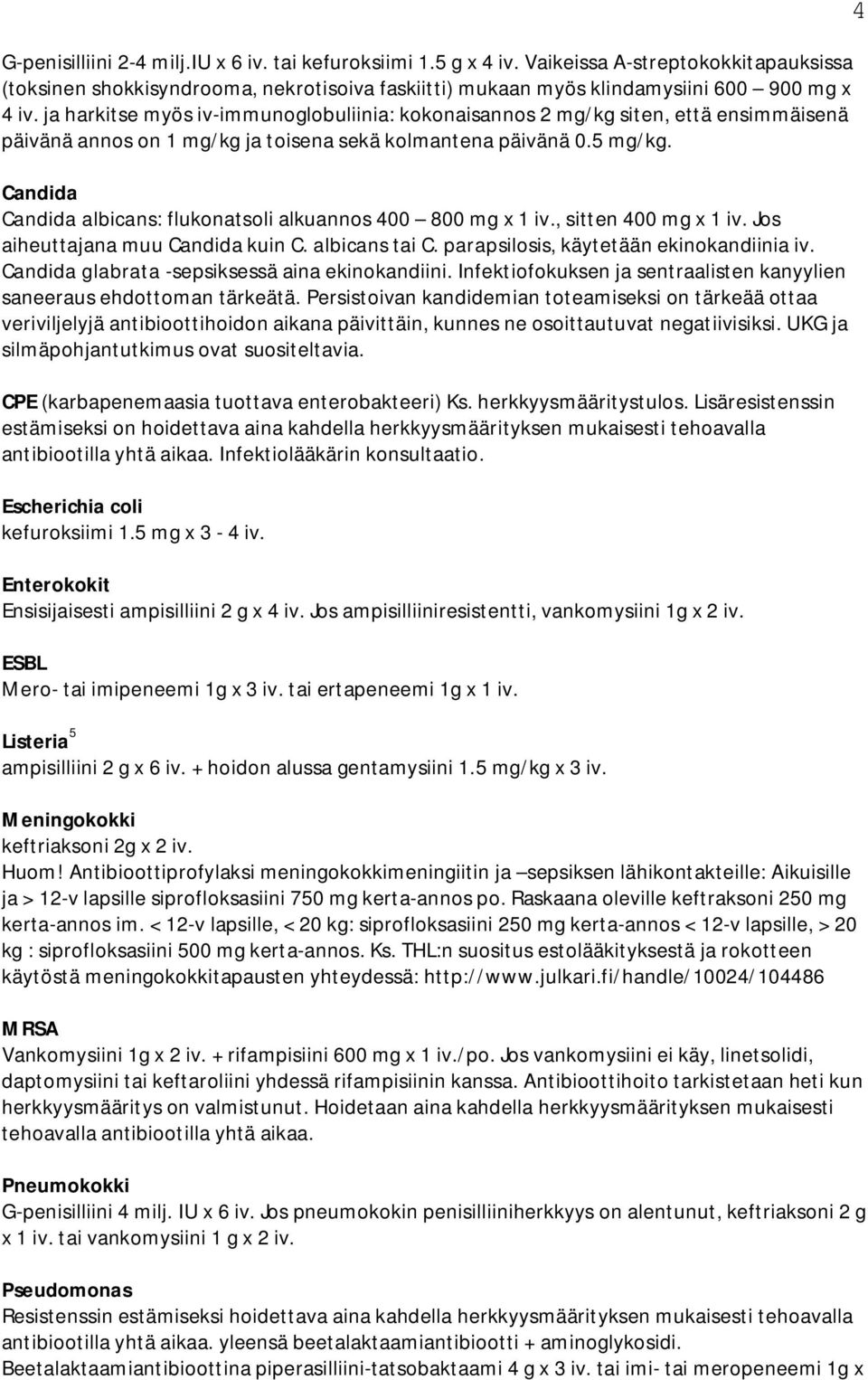 Candida Candida albicans: flukonatsoli alkuannos 400 800 mg x 1 iv., sitten 400 mg x 1 iv. Jos aiheuttajana muu Candida kuin C. albicans tai C. parapsilosis, käytetään ekinokandiinia iv.