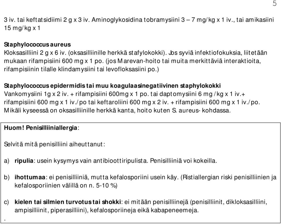 ) Staphylococcus epidermidis tai muu koagulaasinegatiivinen staphylokokki Vankomysiini 1g x 2 iv. + rifampisiini 600mg x 1 po. tai daptomysiini 6 mg /kg x 1 iv.+ rifampisiini 600 mg x 1 iv.