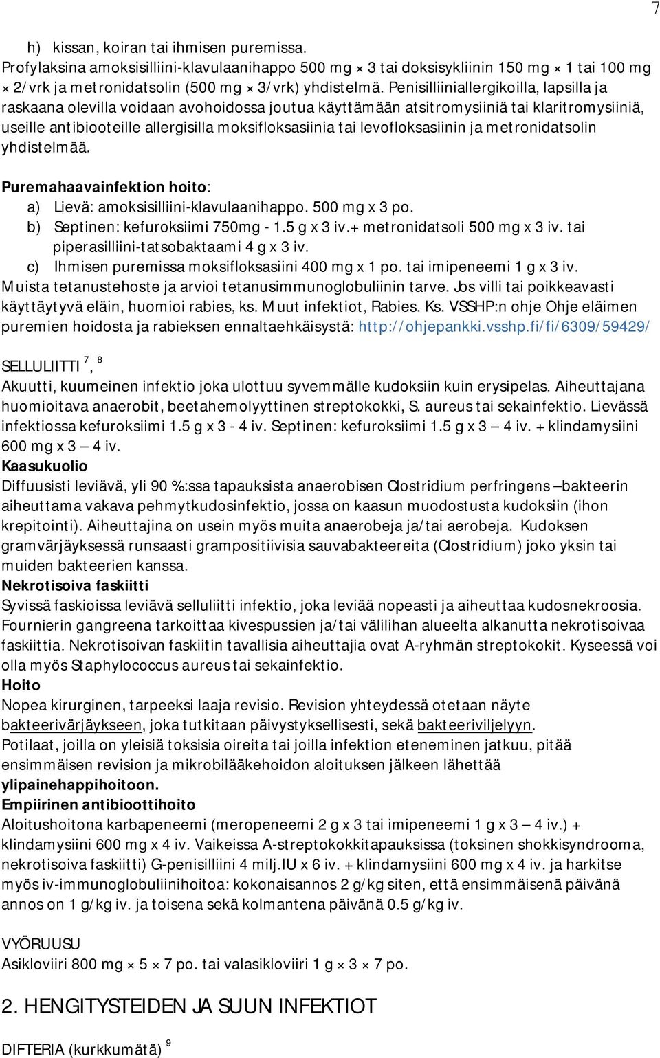 levofloksasiinin ja metronidatsolin yhdistelmää. Puremahaavainfektion hoito: a) Lievä: amoksisilliini-klavulaanihappo. 500 mg x 3 po. b) Septinen: kefuroksiimi 750mg - 1.5 g x 3 iv.