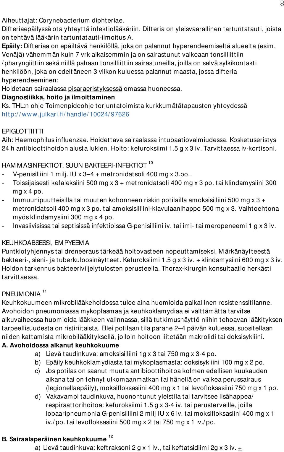 Venäjä) vähemmän kuin 7 vrk aikaisemmin ja on sairastunut vaikeaan tonsilliittiin /pharyngiittiin sekä niillä pahaan tonsilliittiin sairastuneilla, joilla on selvä sylkikontakti henkilöön, joka on