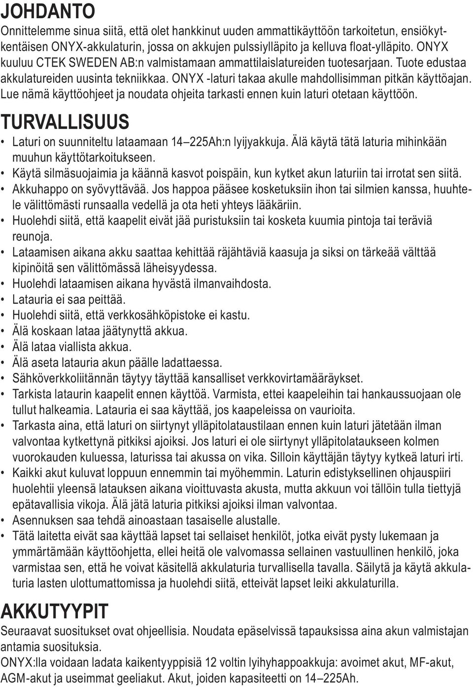 Lue nämä käyttöohjeet ja noudata ohjeita tarkasti ennen kuin laturi otetaan käyttöön. TURVALLISUUS Laturi on suunniteltu lataamaan 14 225Ah:n lyijyakkuja.