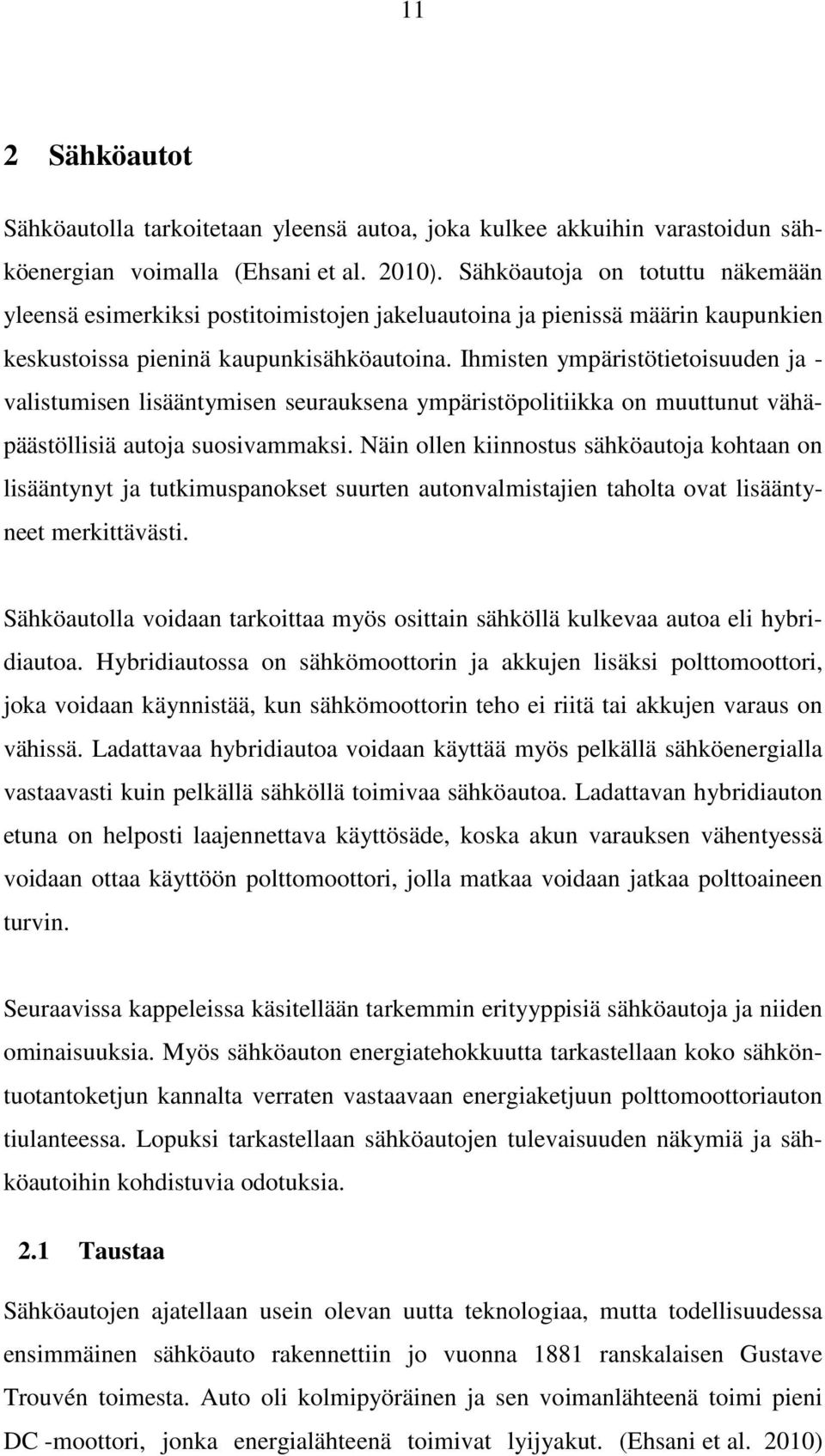 Ihmisten ympäristötietoisuuden ja - valistumisen lisääntymisen seurauksena ympäristöpolitiikka on muuttunut vähäpäästöllisiä autoja suosivammaksi.