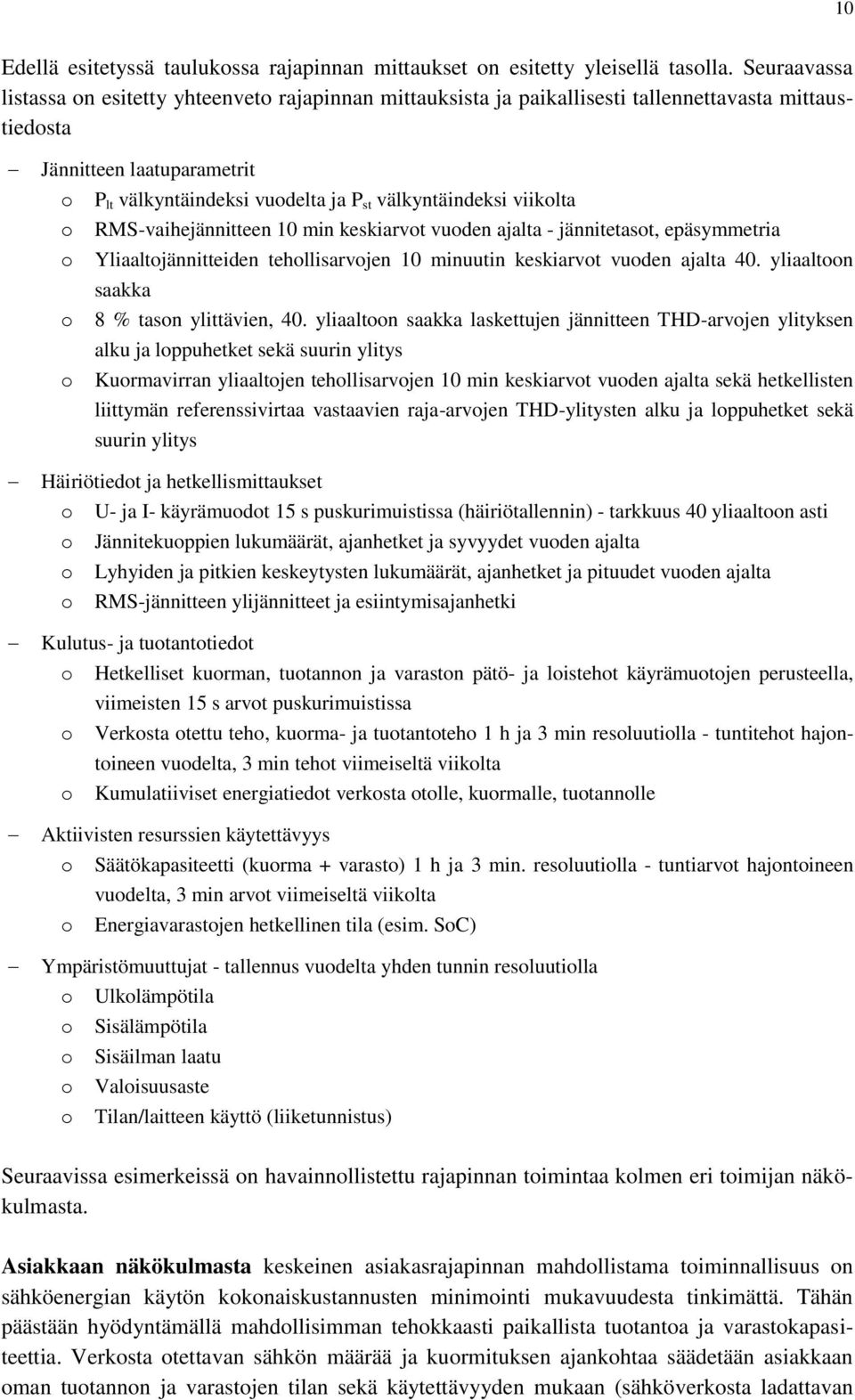 välkyntäindeksi viikolta o RMS-vaihejännitteen 10 min keskiarvot vuoden ajalta - jännitetasot, epäsymmetria o Yliaaltojännitteiden tehollisarvojen 10 minuutin keskiarvot vuoden ajalta 40.