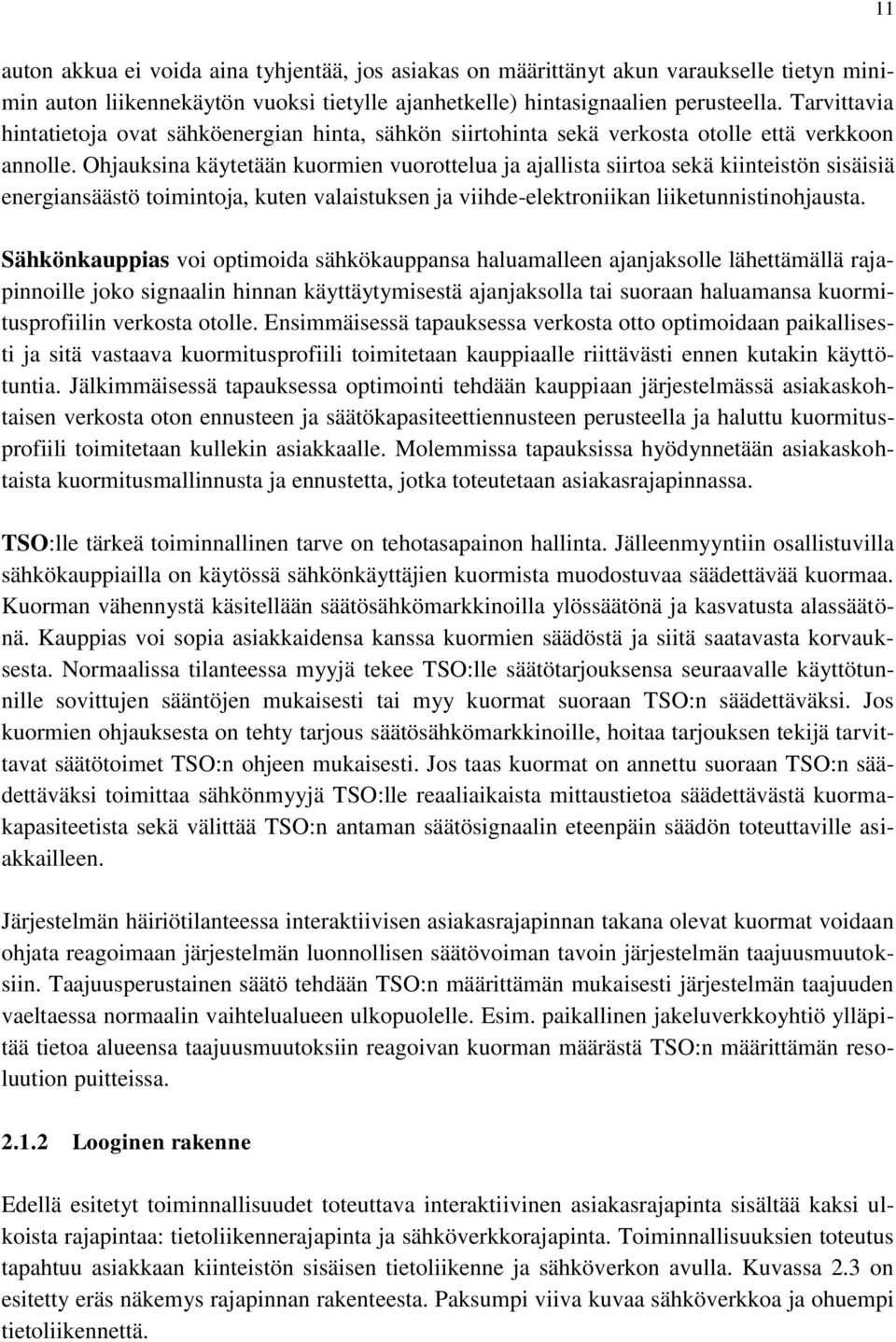 Ohjauksina käytetään kuormien vuorottelua ja ajallista siirtoa sekä kiinteistön sisäisiä energiansäästö toimintoja, kuten valaistuksen ja viihde-elektroniikan liiketunnistinohjausta.