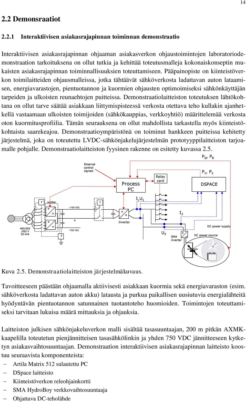 Pääpainopiste on kiinteistöverkon toimilaitteiden ohjausmalleissa, jotka tähtäävät sähköverkosta ladattavan auton lataamisen, energiavarastojen, pientuotannon ja kuormien ohjausten optimoimiseksi