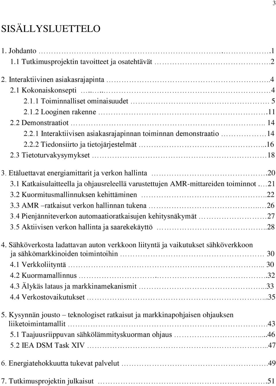 Etäluettavat energiamittarit ja verkon hallinta.20 3.1 Katkaisulaitteella ja ohjausreleellä varustettujen AMR-mittareiden toiminnot. 21 3.2 Kuormitusmallinnuksen kehittäminen..22 3.